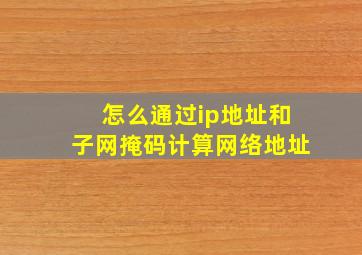 怎么通过ip地址和子网掩码计算网络地址