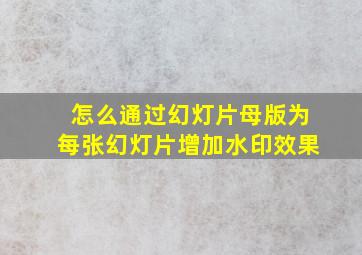 怎么通过幻灯片母版为每张幻灯片增加水印效果