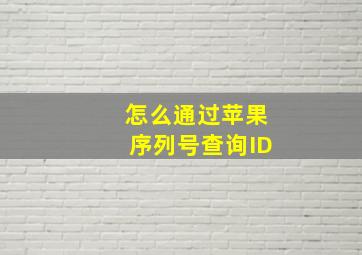 怎么通过苹果序列号查询ID