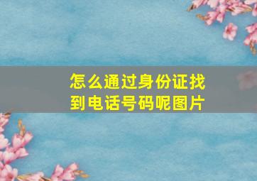 怎么通过身份证找到电话号码呢图片