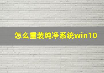 怎么重装纯净系统win10