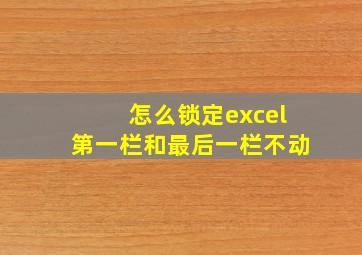 怎么锁定excel第一栏和最后一栏不动