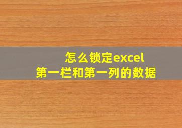 怎么锁定excel第一栏和第一列的数据