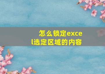 怎么锁定excel选定区域的内容