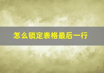 怎么锁定表格最后一行