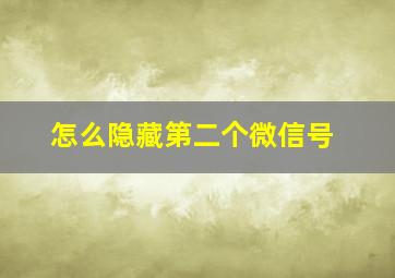 怎么隐藏第二个微信号