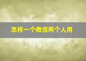 怎样一个微信两个人用