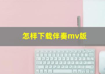 怎样下载伴奏mv版