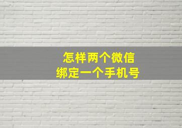 怎样两个微信绑定一个手机号