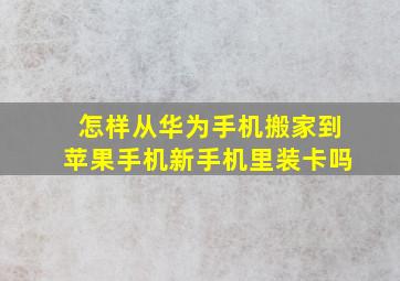 怎样从华为手机搬家到苹果手机新手机里装卡吗