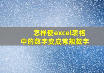 怎样使excel表格中的数字变成常规数字