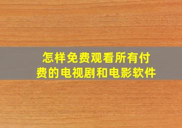 怎样免费观看所有付费的电视剧和电影软件