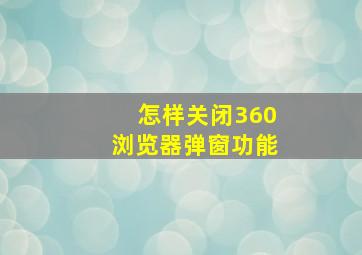 怎样关闭360浏览器弹窗功能