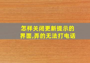 怎样关闭更新提示的界面,弄的无法打电话