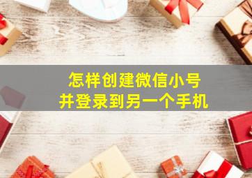 怎样创建微信小号并登录到另一个手机