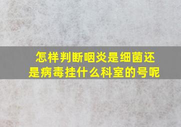 怎样判断咽炎是细菌还是病毒挂什么科室的号呢