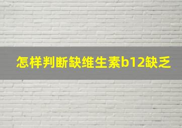 怎样判断缺维生素b12缺乏