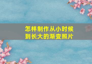 怎样制作从小时候到长大的渐变照片