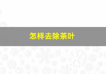 怎样去除茶叶