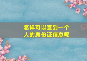 怎样可以查到一个人的身份证信息呢