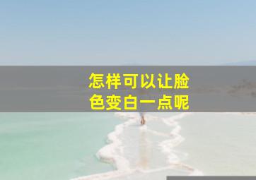 怎样可以让脸色变白一点呢