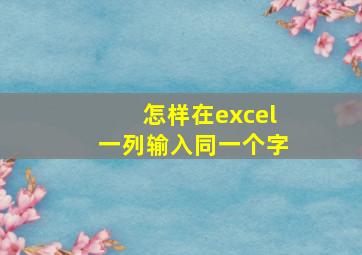 怎样在excel一列输入同一个字