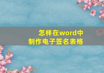 怎样在word中制作电子签名表格