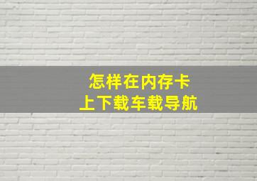 怎样在内存卡上下载车载导航