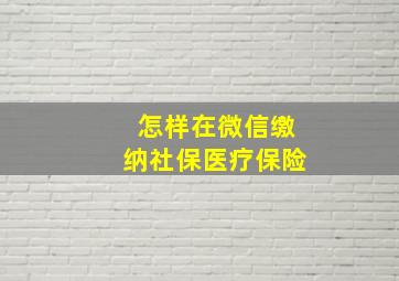 怎样在微信缴纳社保医疗保险