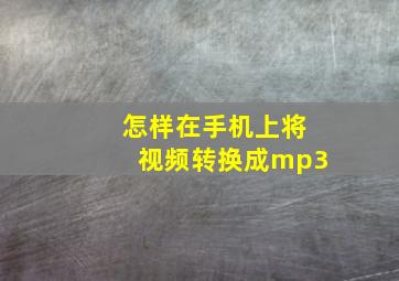 怎样在手机上将视频转换成mp3