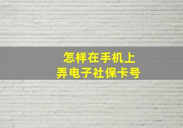 怎样在手机上弄电子社保卡号