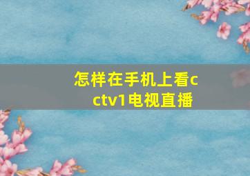 怎样在手机上看cctv1电视直播