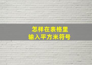 怎样在表格里输入平方米符号