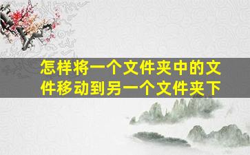 怎样将一个文件夹中的文件移动到另一个文件夹下