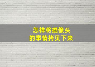 怎样将摄像头的事情拷贝下来