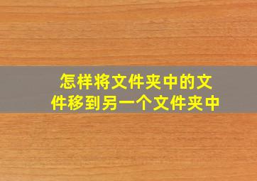 怎样将文件夹中的文件移到另一个文件夹中