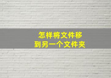 怎样将文件移到另一个文件夹