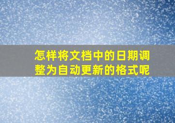 怎样将文档中的日期调整为自动更新的格式呢