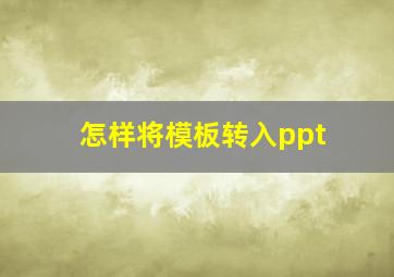 怎样将模板转入ppt