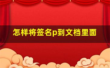 怎样将签名p到文档里面