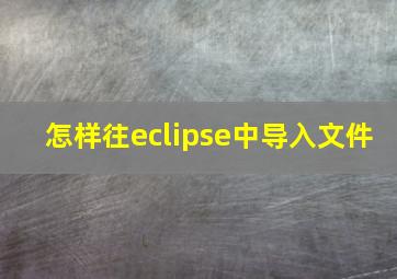 怎样往eclipse中导入文件