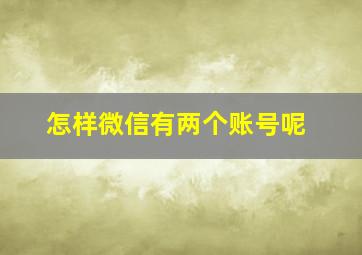 怎样微信有两个账号呢