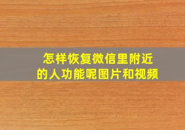 怎样恢复微信里附近的人功能呢图片和视频