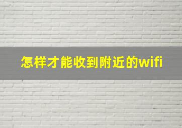 怎样才能收到附近的wifi