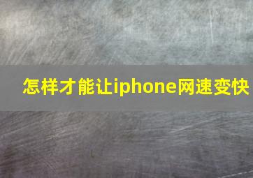 怎样才能让iphone网速变快