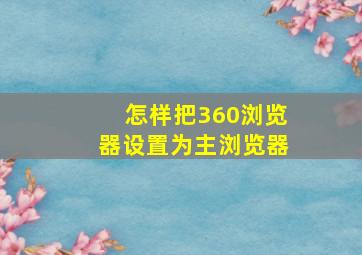 怎样把360浏览器设置为主浏览器