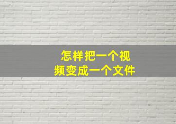 怎样把一个视频变成一个文件