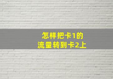 怎样把卡1的流量转到卡2上