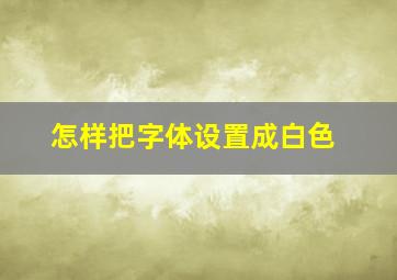 怎样把字体设置成白色