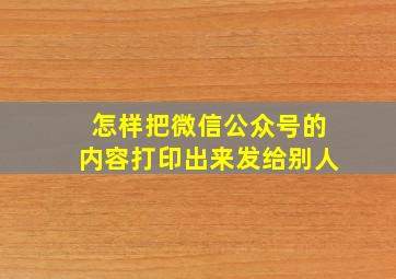 怎样把微信公众号的内容打印出来发给别人